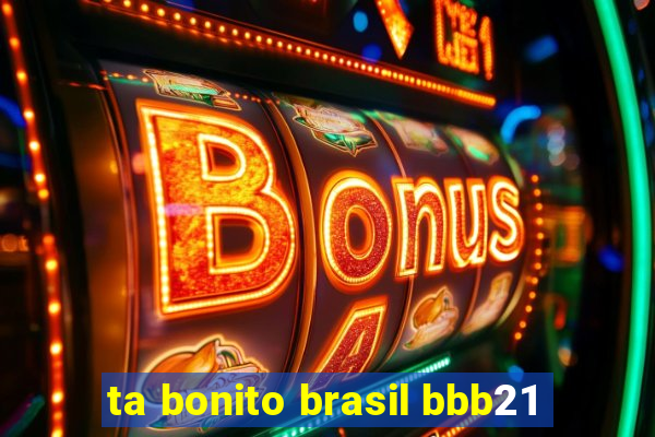 ta bonito brasil bbb21